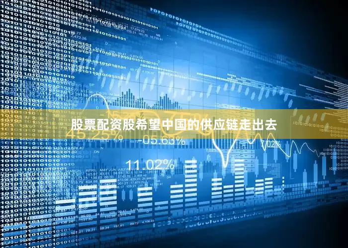 股票配资股希望中国的供应链走出去
