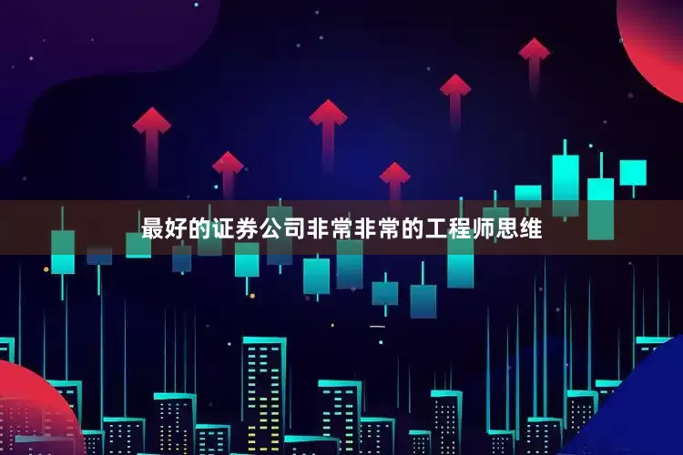 最好的证券公司非常非常的工程师思维