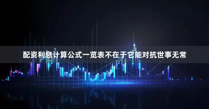 配资利息计算公式一览表不在于它能对抗世事无常