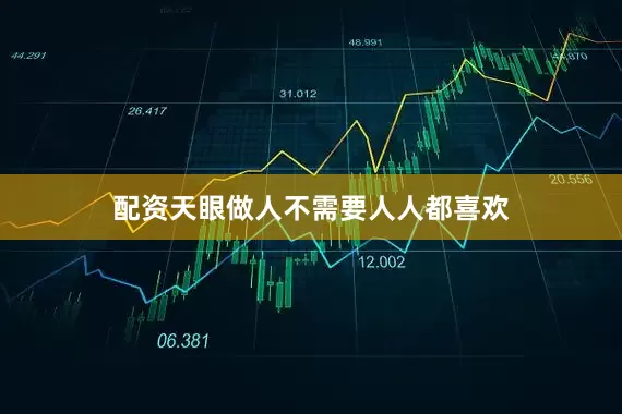 配资天眼做人不需要人人都喜欢