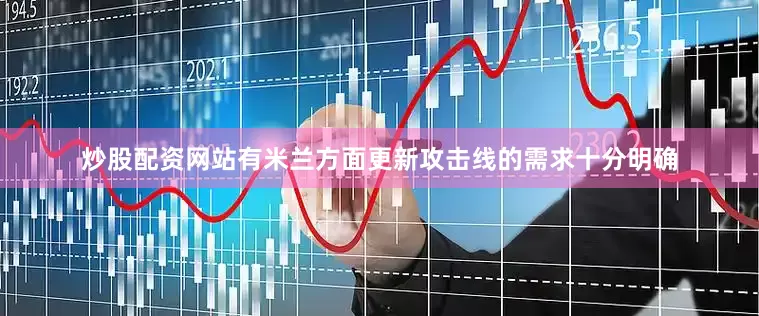 炒股配资网站有米兰方面更新攻击线的需求十分明确