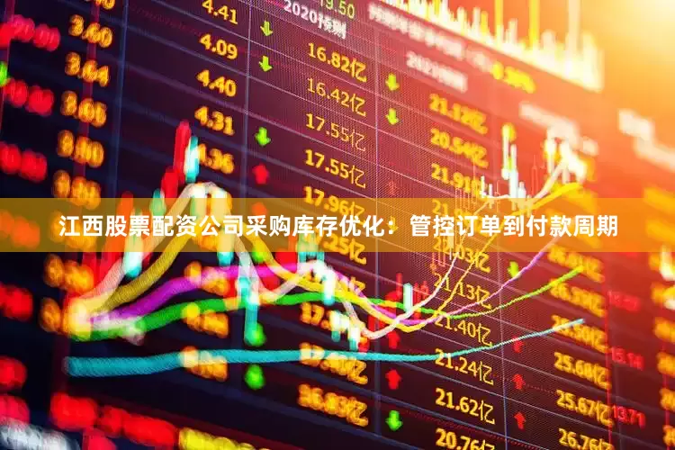 江西股票配资公司采购库存优化：管控订单到付款周期